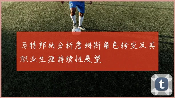 马特邦纳分析詹姆斯角色转变及其职业生涯持续性展望
