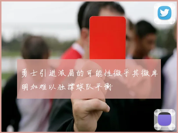 勇士引进浓眉的可能性微乎其微库明加难以独撑球队平衡