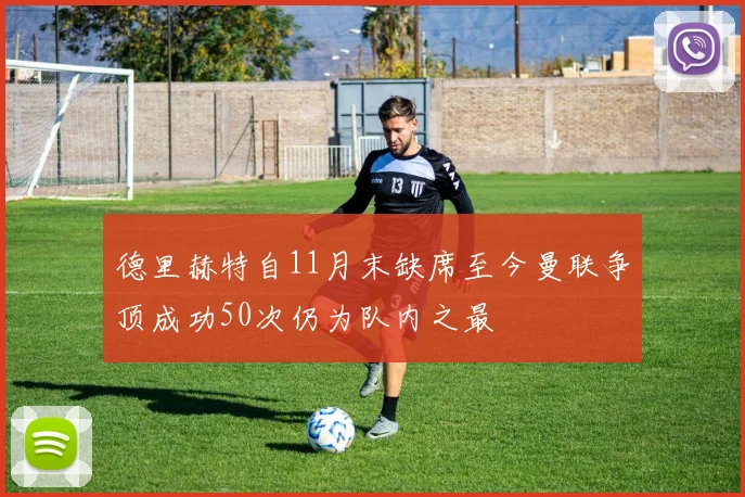 德里赫特自11月末缺席至今曼联争顶成功50次仍为队内之最