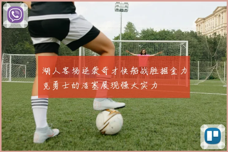 湖人客场逆袭奇才快船战胜掘金力克勇士的活塞展现强大实力