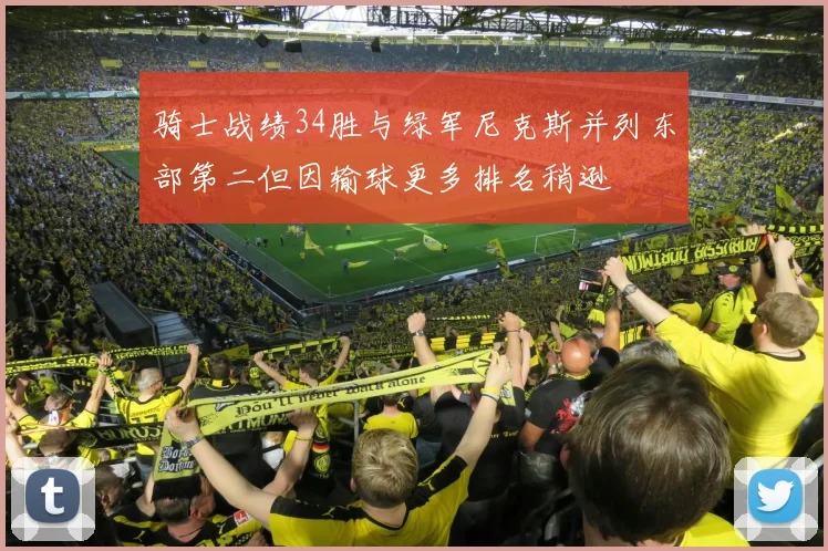 骑士战绩34胜与绿军尼克斯并列东部第二但因输球更多排名稍逊
