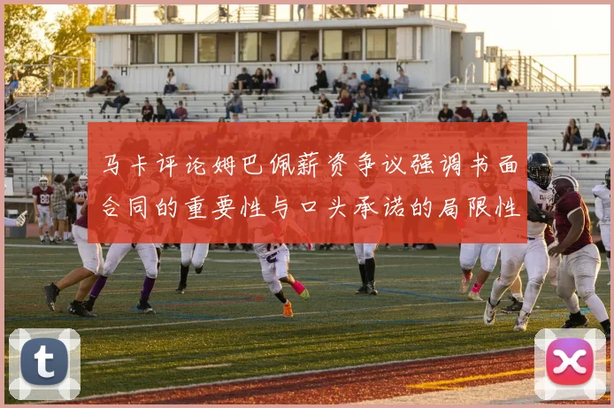 马卡评论姆巴佩薪资争议强调书面合同的重要性与口头承诺的局限性